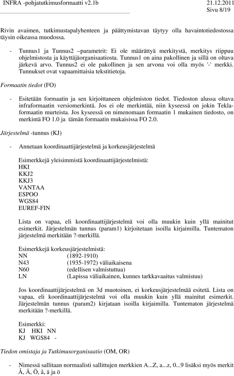 Tunnus2 ei ole pakollinen ja sen arvona voi olla myös '-' merkki. Tunnukse ova vapaamiaisia eksiieoja. ormaain iedo (O) - Esieään ormaain ja sen kirjoianeen ohjelmison iedo.