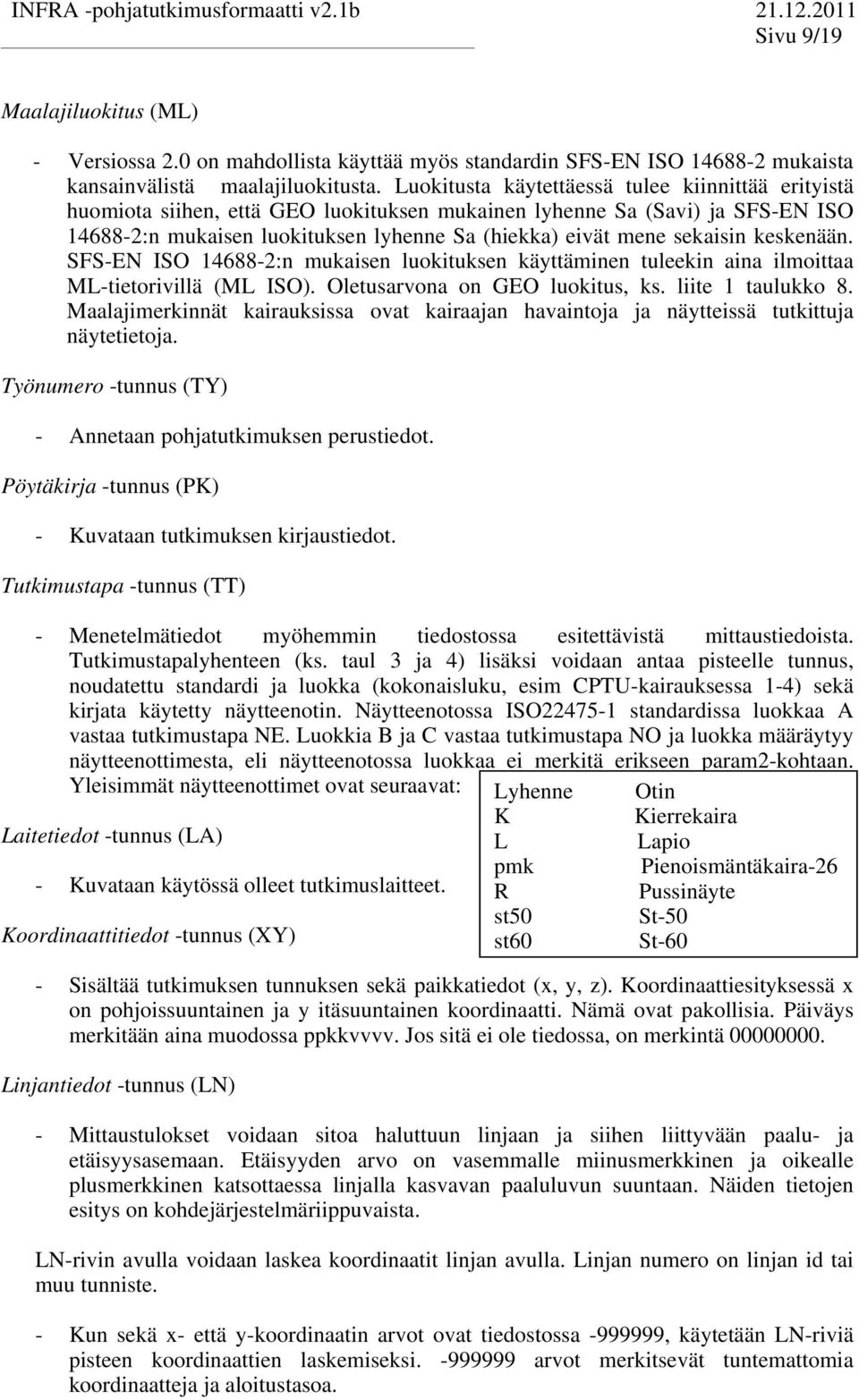 SS-EN ISO 14688-2:n mukaisen luokiuksen käyäminen uleekin aina ilmoiaa ML-ieorivillä (ML ISO). Oleusarvona on GEO luokius, ks. liie 1 aulukko 8.