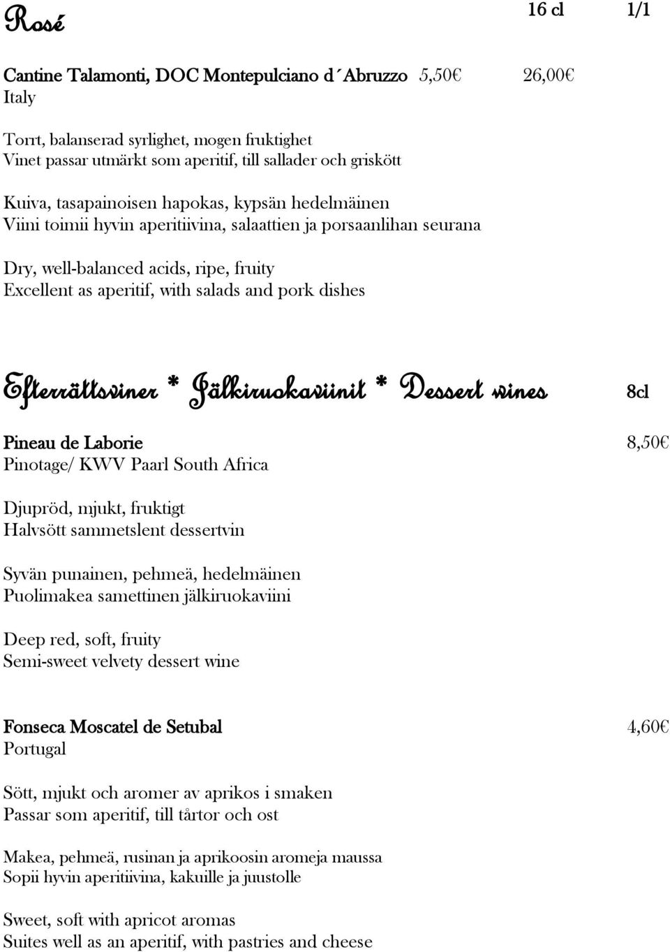 Efterrättsviner * Jälkiruokaviinit * Dessert wines 8cl Pineau de Laborie 8,50 Pinotage/ KWV Paarl South Africa Djupröd, mjukt, fruktigt Halvsött sammetslent dessertvin Syvän punainen, pehmeä,