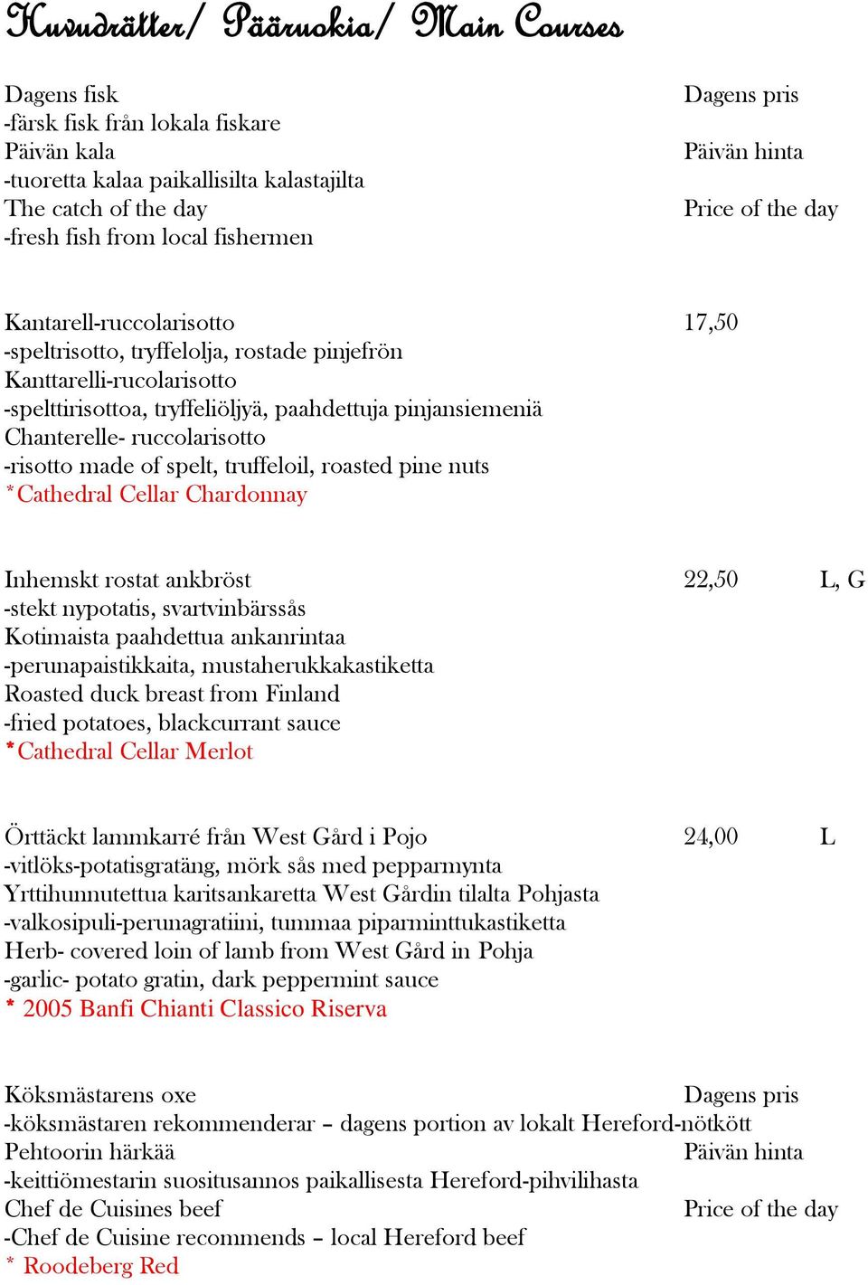 Chanterelle- ruccolarisotto -risotto made of spelt, truffeloil, roasted pine nuts *Cathedral Cellar Chardonnay Inhemskt rostat ankbröst 22,50 L, G -stekt nypotatis, svartvinbärssås Kotimaista