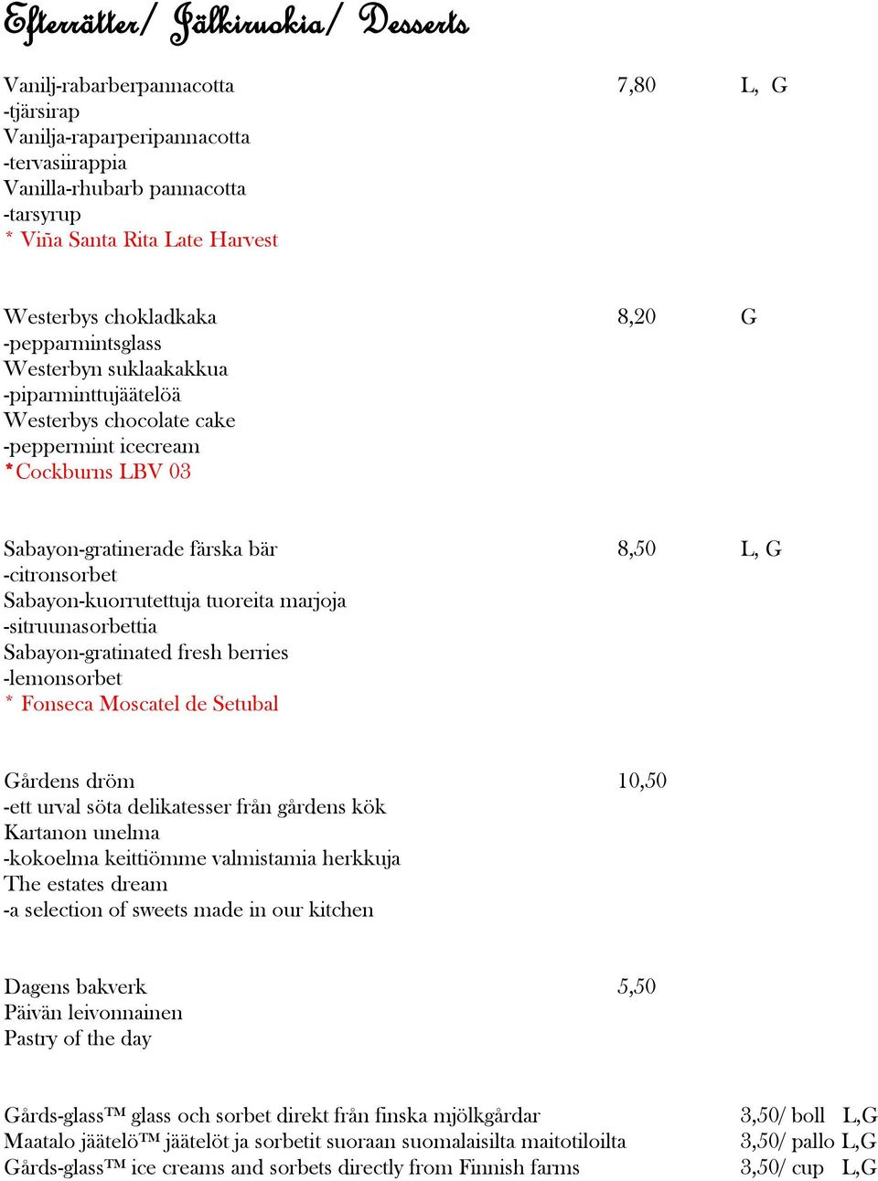 -citronsorbet Sabayon-kuorrutettuja tuoreita marjoja -sitruunasorbettia Sabayon-gratinated fresh berries -lemonsorbet * Fonseca Moscatel de Setubal Gårdens dröm 10,50 -ett urval söta delikatesser
