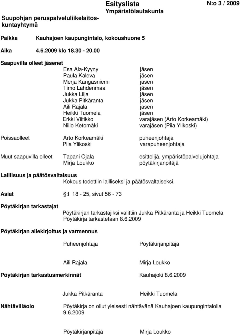 jäsen jäsen jäsen jäsen varajäsen (Arto Korkeamäki) varajäsen (Piia Ylikoski) Poissaolleet Arto Korkeamäki puheenjohtaja Piia Ylikoski varapuheenjohtaja Muut saapuvilla olleet Tapani Ojala