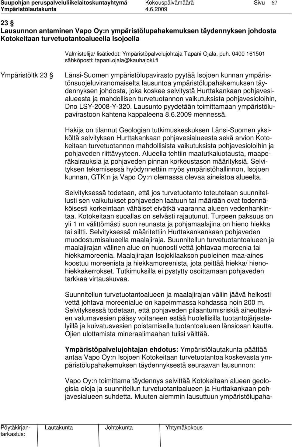 fi Ympäristöltk 23 Länsi-Suomen ympäristölupavirasto pyytää Isojoen kunnan ympäristönsuojeluviranomaiselta lausuntoa ympäristölupahakemuksen täydennyksen johdosta, joka koskee selvitystä