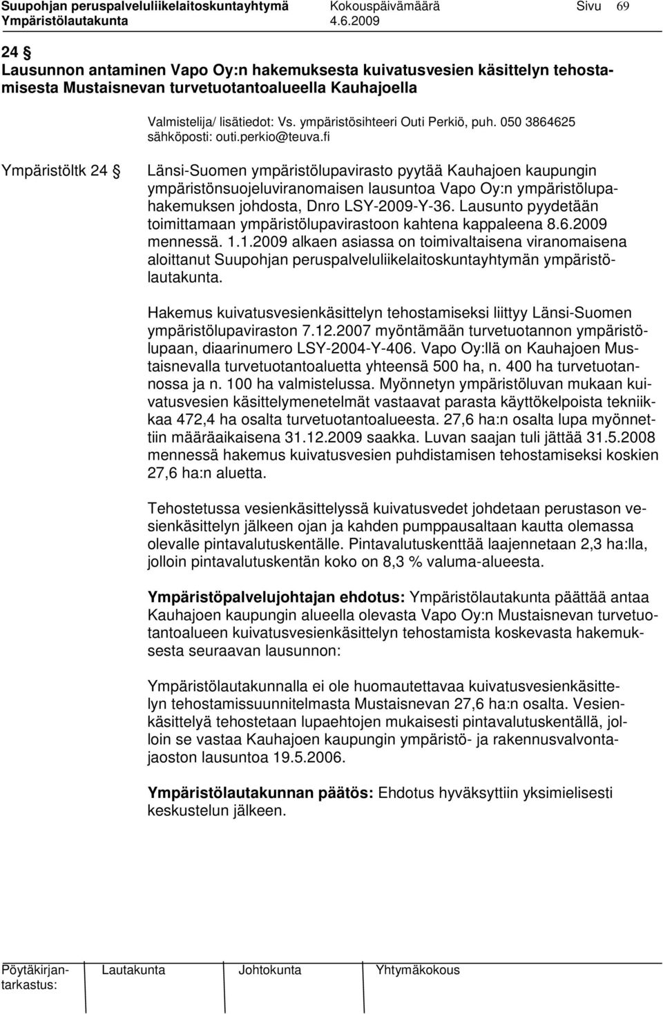 fi Ympäristöltk 24 Länsi-Suomen ympäristölupavirasto pyytää Kauhajoen kaupungin ympäristönsuojeluviranomaisen lausuntoa Vapo Oy:n ympäristölupahakemuksen johdosta, Dnro LSY-2009-Y-36.