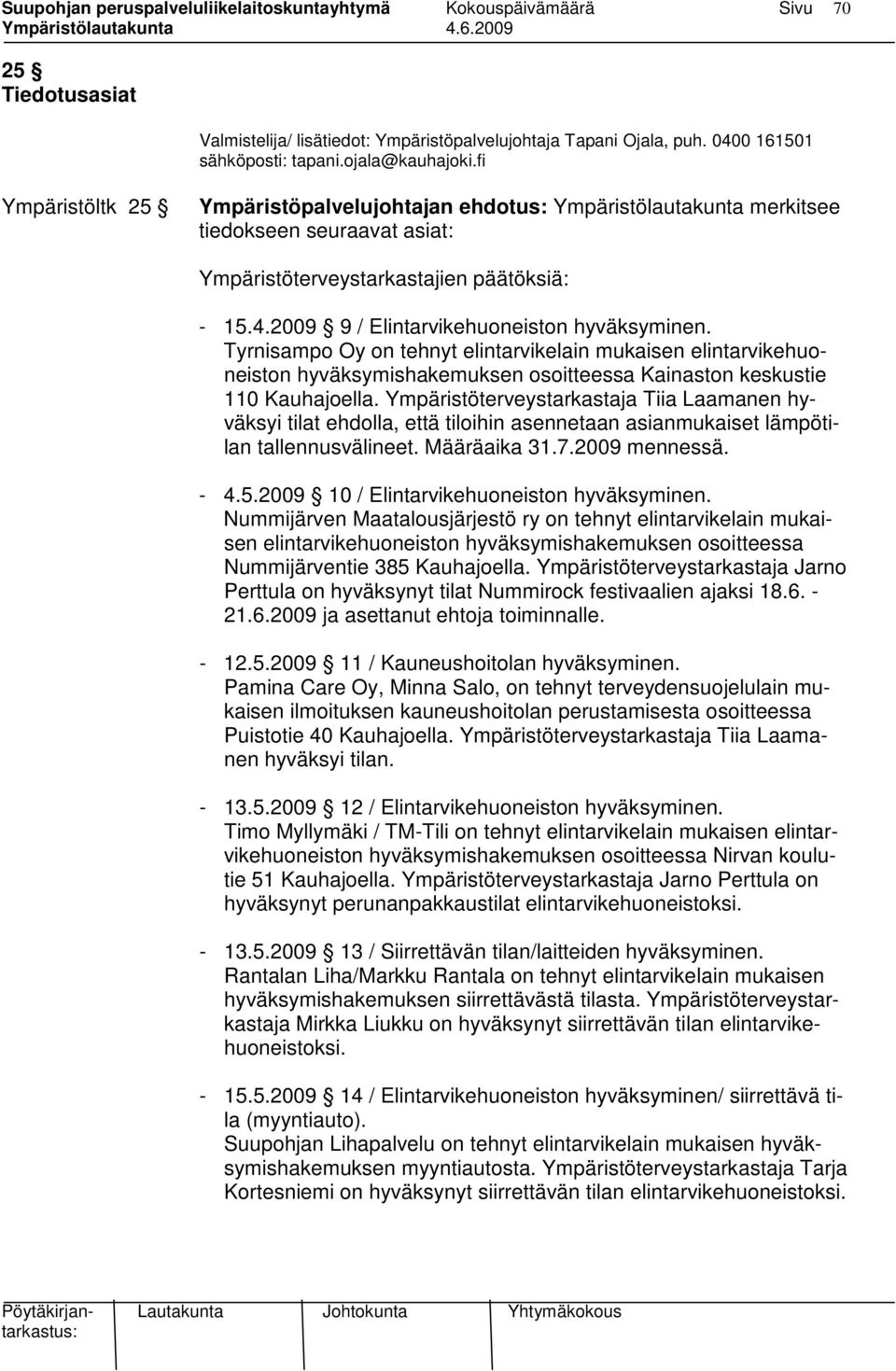 2009 9 / Elintarvikehuoneiston hyväksyminen. Tyrnisampo Oy on tehnyt elintarvikelain mukaisen elintarvikehuoneiston hyväksymishakemuksen osoitteessa Kainaston keskustie 110 Kauhajoella.