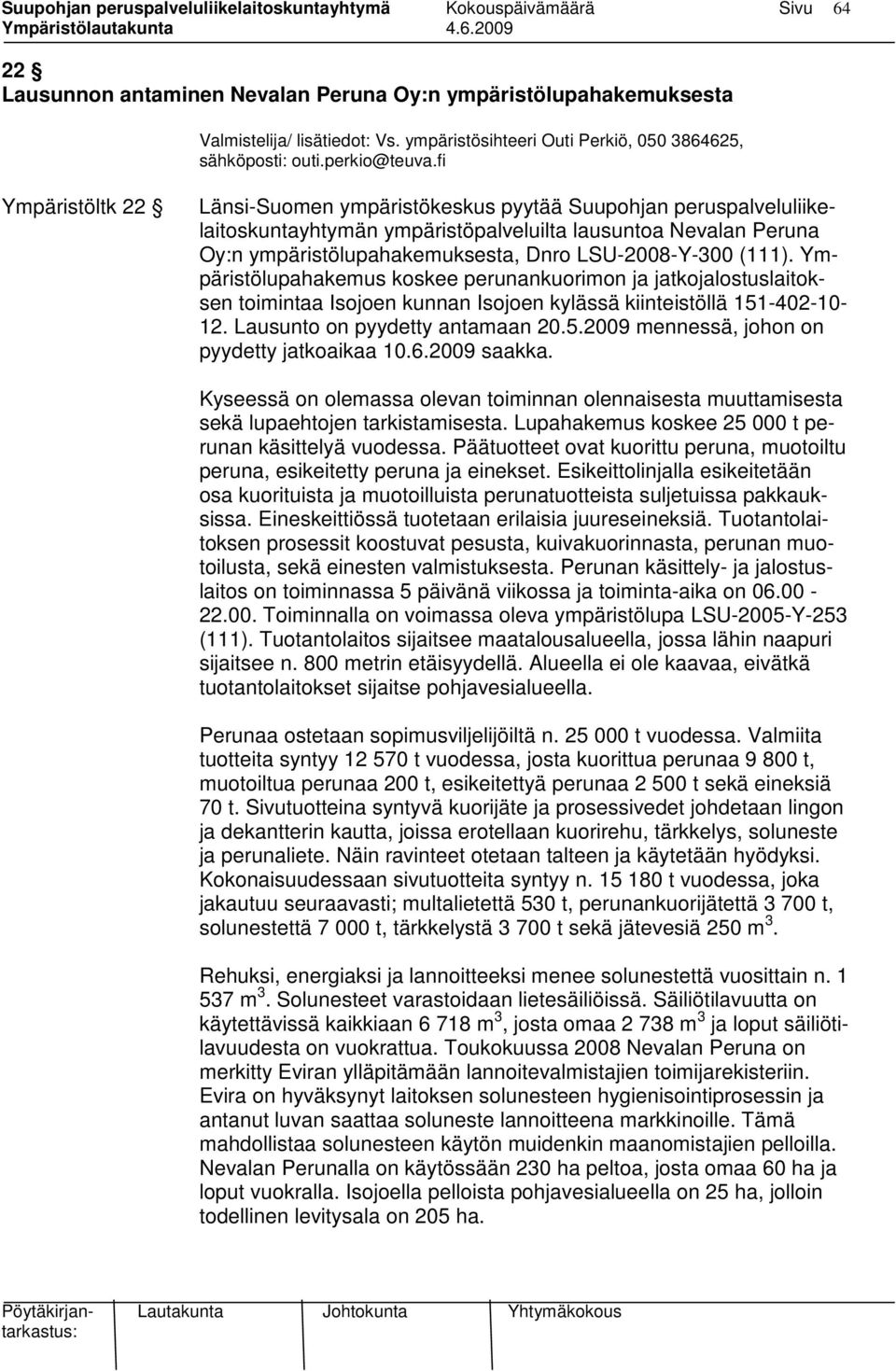 (111). Ympäristölupahakemus koskee perunankuorimon ja jatkojalostuslaitoksen toimintaa Isojoen kunnan Isojoen kylässä kiinteistöllä 151-402-10-12. Lausunto on pyydetty antamaan 20.5.2009 mennessä, johon on pyydetty jatkoaikaa 10.