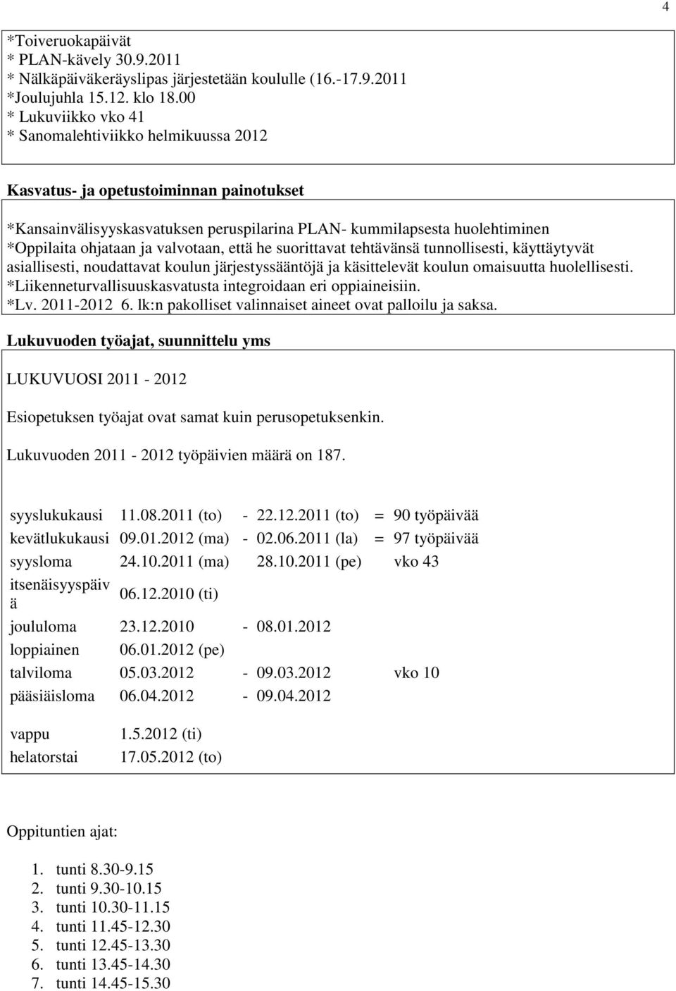 valvotaan, että he suorittavat tehtävänsä tunnollisesti, käyttäytyvät asiallisesti, noudattavat koulun järjestyssääntöjä ja käsittelevät koulun omaisuutta huolellisesti.