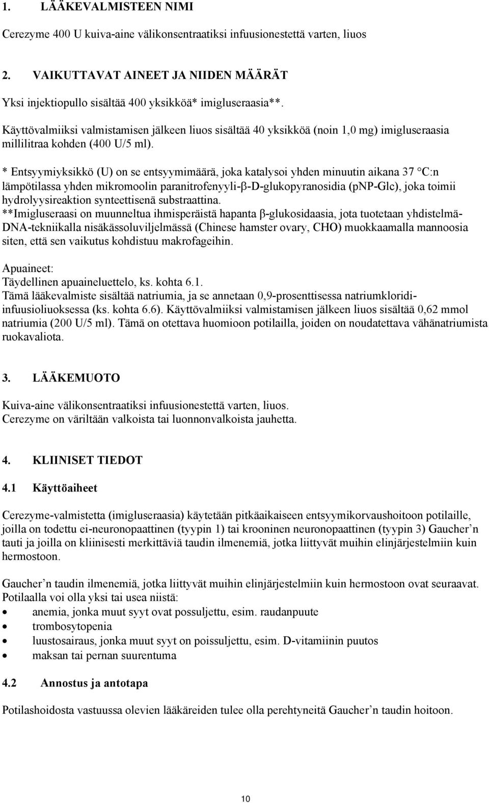 * Entsyymiyksikkö (U) on se entsyymimäärä, joka katalysoi yhden minuutin aikana 37 C:n lämpötilassa yhden mikromoolin paranitrofenyyli- -D-glukopyranosidia (pnp-glc), joka toimii hydrolyysireaktion