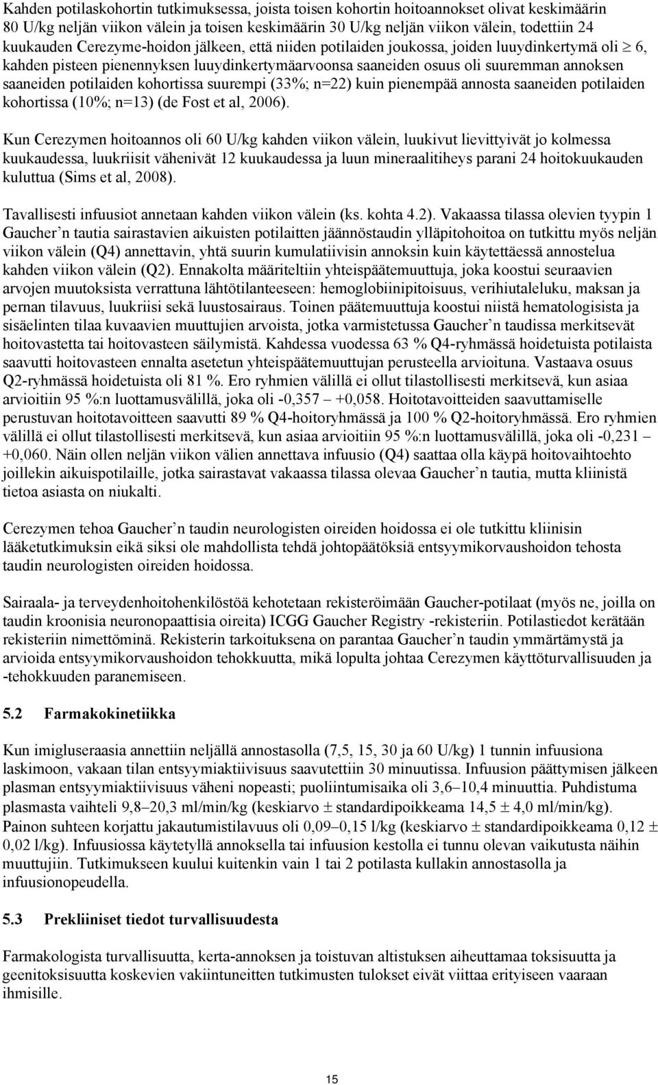 kohortissa suurempi (33%; n=22) kuin pienempää annosta saaneiden potilaiden kohortissa (10%; n=13) (de Fost et al, 2006).