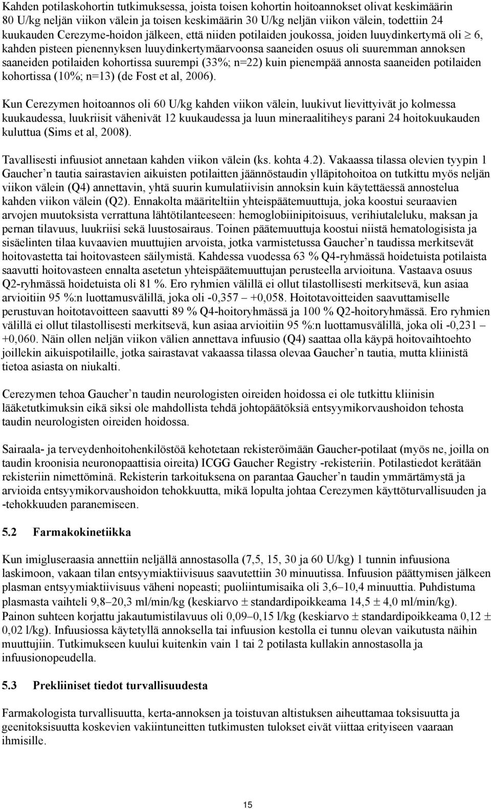 kohortissa suurempi (33%; n=22) kuin pienempää annosta saaneiden potilaiden kohortissa (10%; n=13) (de Fost et al, 2006).