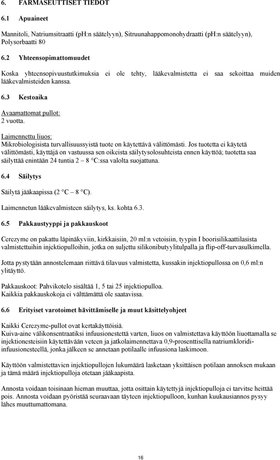 Laimennettu liuos: Mikrobiologisista turvallisuussyistä tuote on käytettävä välittömästi.