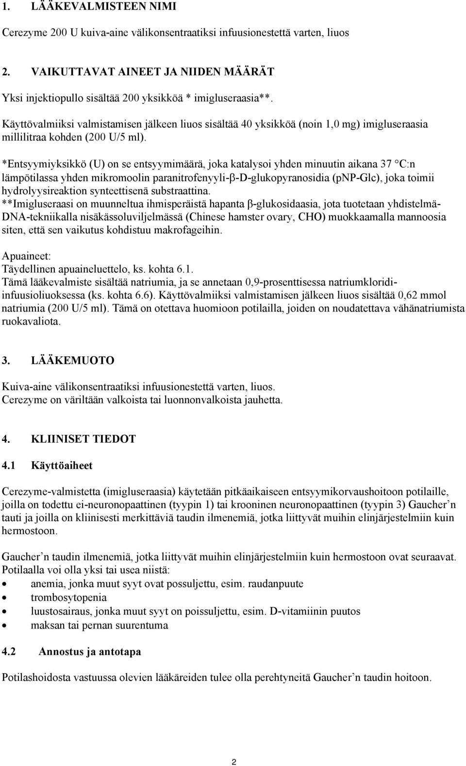 *Entsyymiyksikkö (U) on se entsyymimäärä, joka katalysoi yhden minuutin aikana 37 C:n lämpötilassa yhden mikromoolin paranitrofenyyli- -D-glukopyranosidia (pnp-glc), joka toimii hydrolyysireaktion