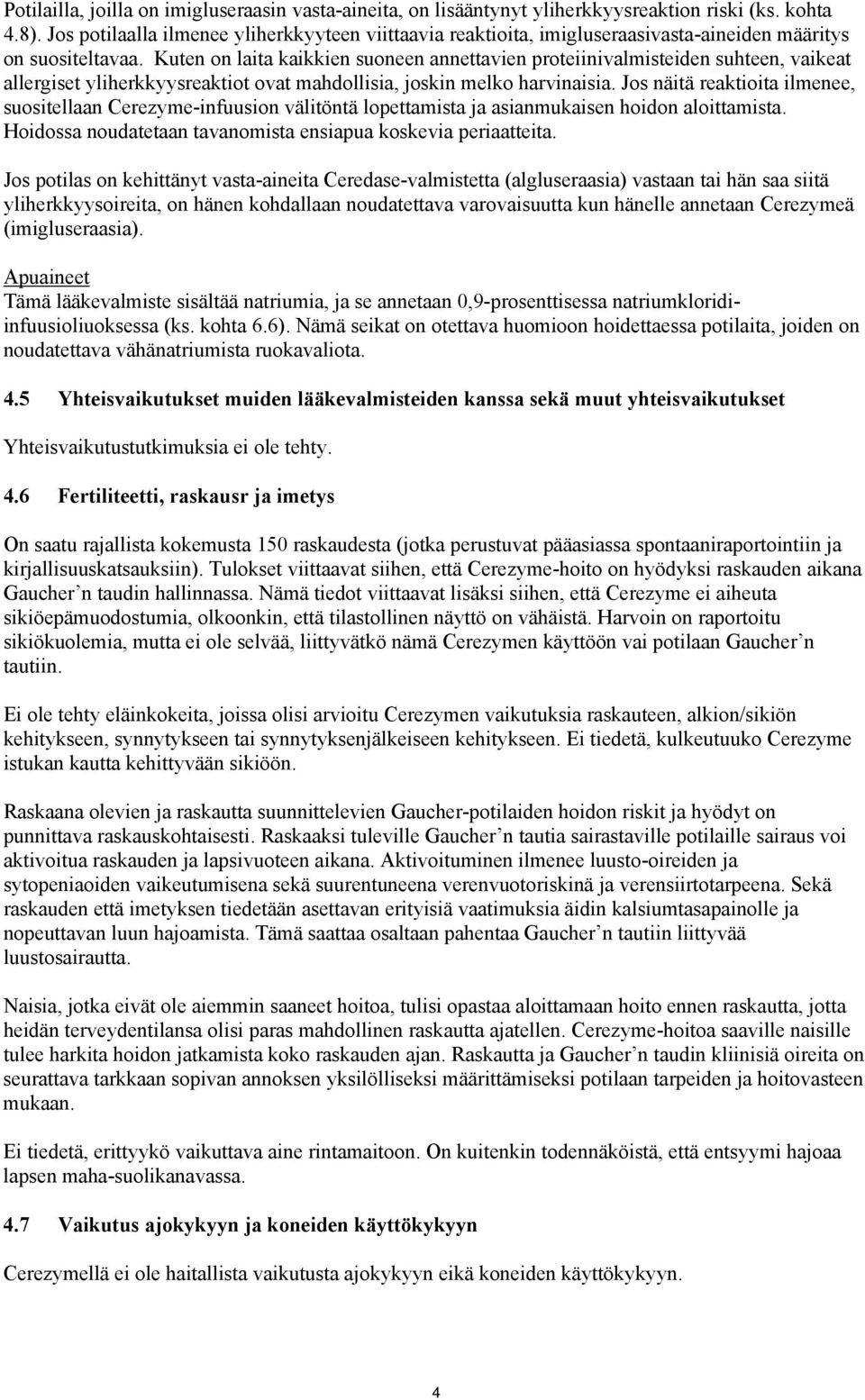 Kuten on laita kaikkien suoneen annettavien proteiinivalmisteiden suhteen, vaikeat allergiset yliherkkyysreaktiot ovat mahdollisia, joskin melko harvinaisia.