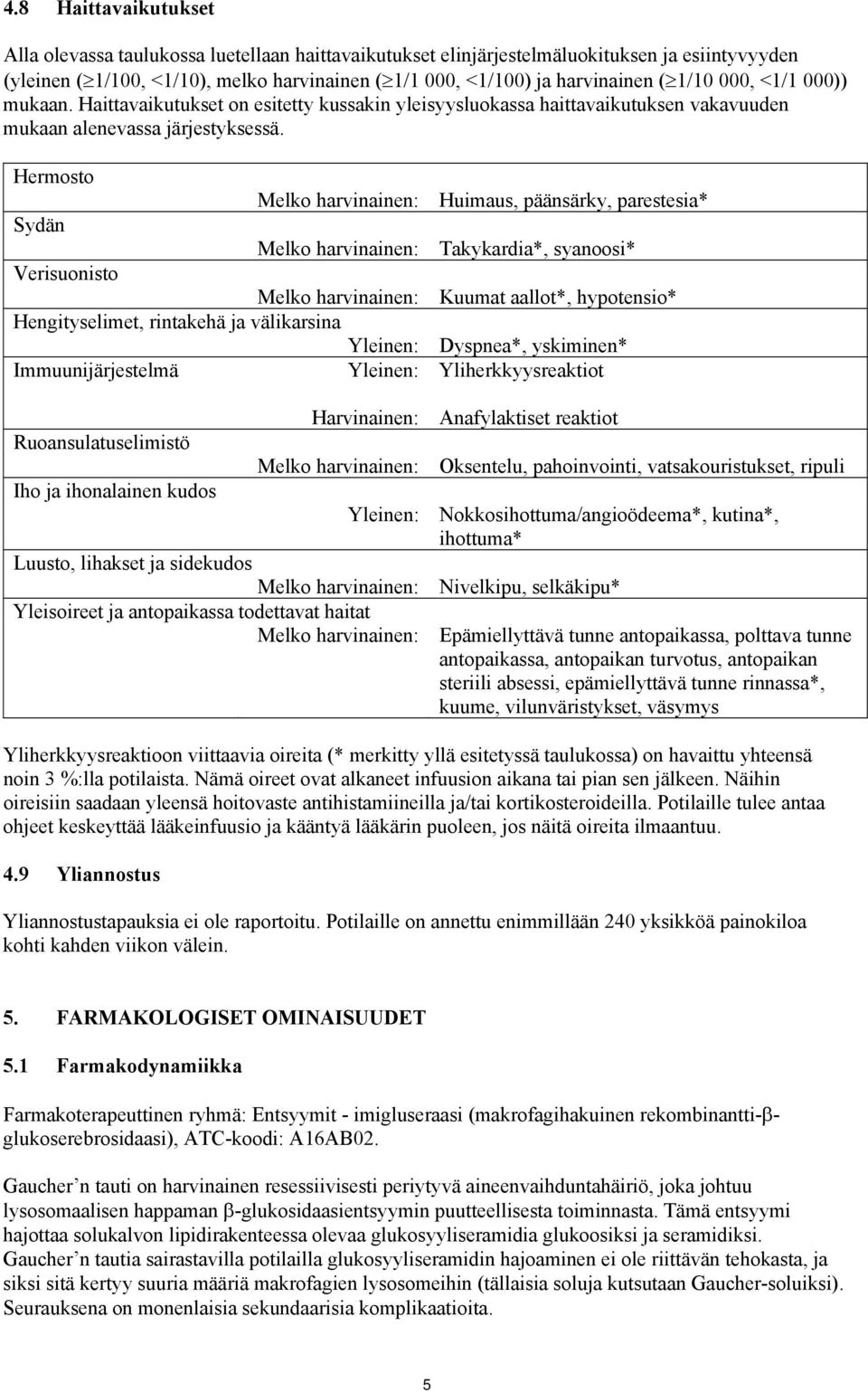 Hermosto Melko harvinainen: Sydän Melko harvinainen: Verisuonisto Melko harvinainen: Hengityselimet, rintakehä ja välikarsina Yleinen: Immuunijärjestelmä Yleinen: Ruoansulatuselimistö Iho ja