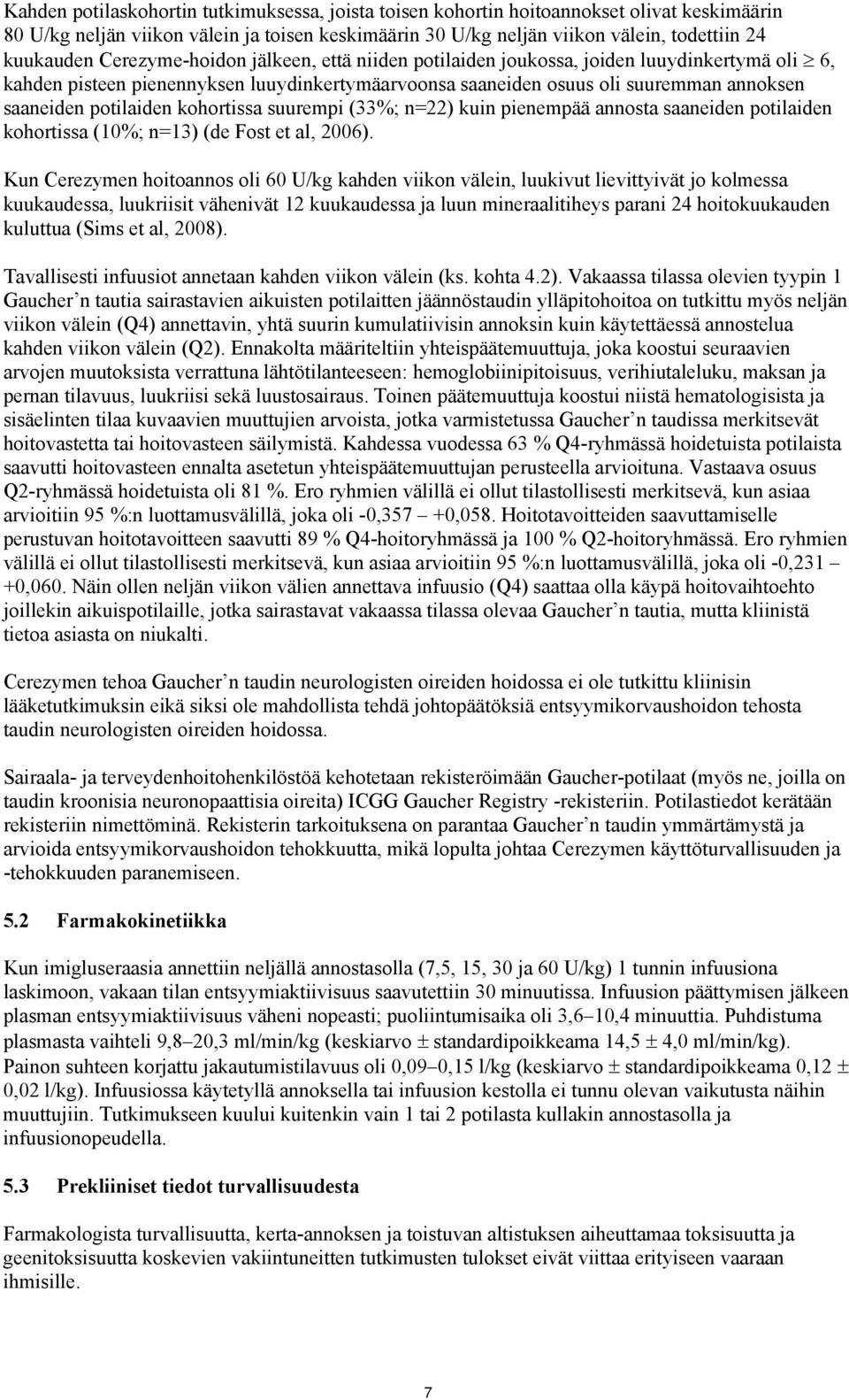 kohortissa suurempi (33%; n=22) kuin pienempää annosta saaneiden potilaiden kohortissa (10%; n=13) (de Fost et al, 2006).