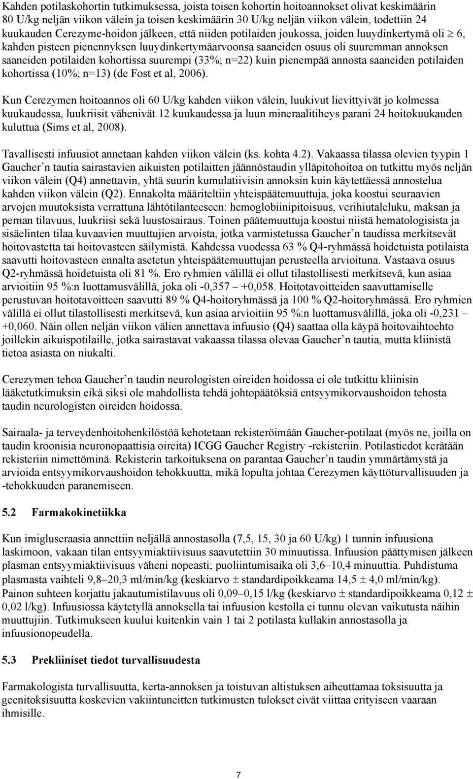 kohortissa suurempi (33%; n=22) kuin pienempää annosta saaneiden potilaiden kohortissa (10%; n=13) (de Fost et al, 2006).