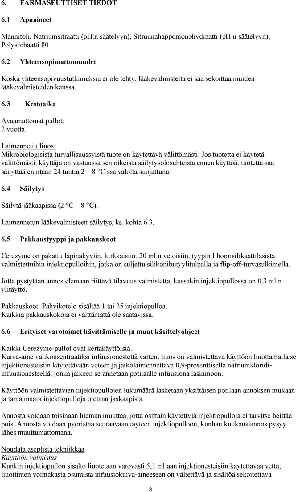 Laimennettu liuos: Mikrobiologisista turvallisuussyistä tuote on käytettävä välittömästi.