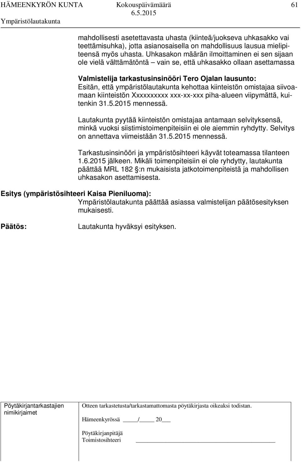 kehottaa kiinteistön omistajaa siivoamaan kiinteistön Xxxxxxxxxx xxx-xx-xxx piha-alueen viipymättä, kuitenkin 31.5.2015 mennessä.