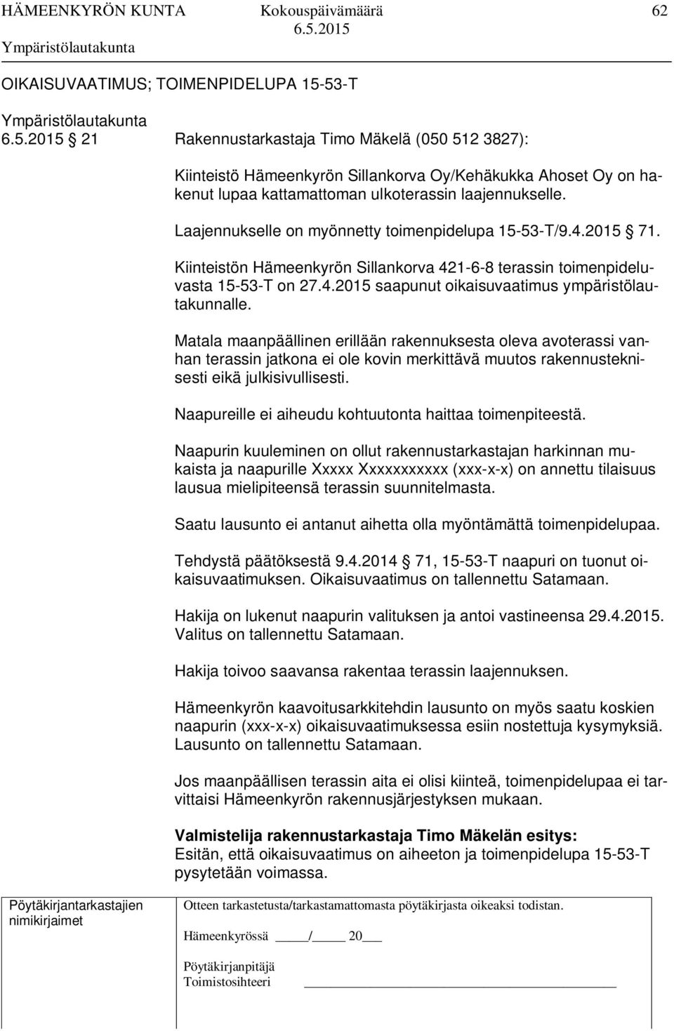 Matala maanpäällinen erillään rakennuksesta oleva avoterassi vanhan terassin jatkona ei ole kovin merkittävä muutos rakennusteknisesti eikä julkisivullisesti.