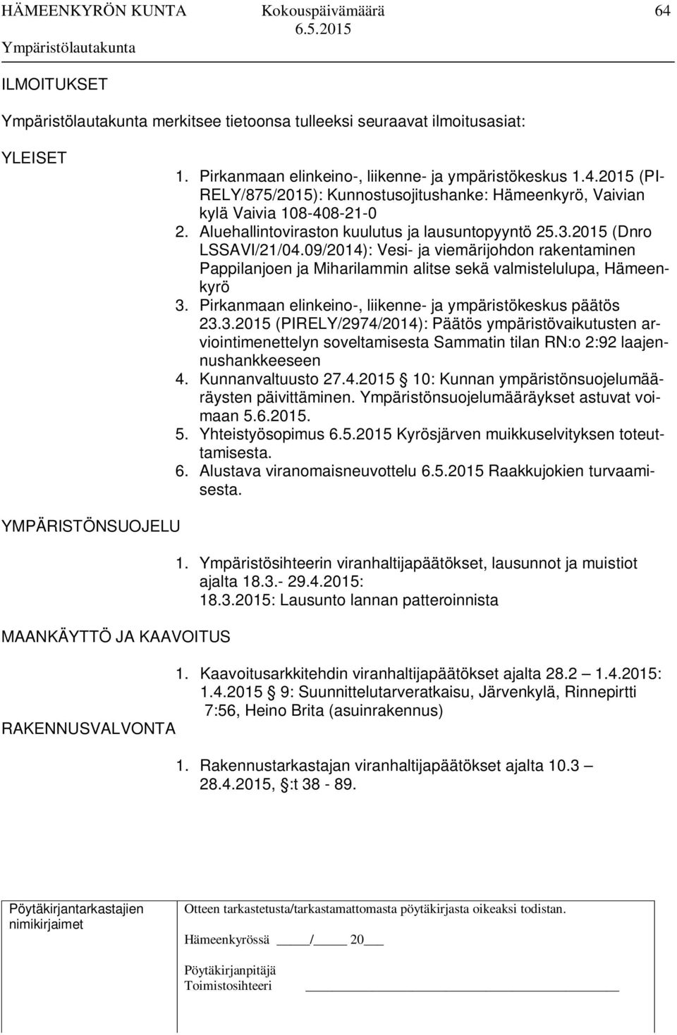 Pirkanmaan elinkeino-, liikenne- ja ympäristökeskus päätös 23.3.2015 (PIRELY/2974/2014): Päätös ympäristövaikutusten arviointimenettelyn soveltamisesta Sammatin tilan RN:o 2:92 laajennushankkeeseen 4.