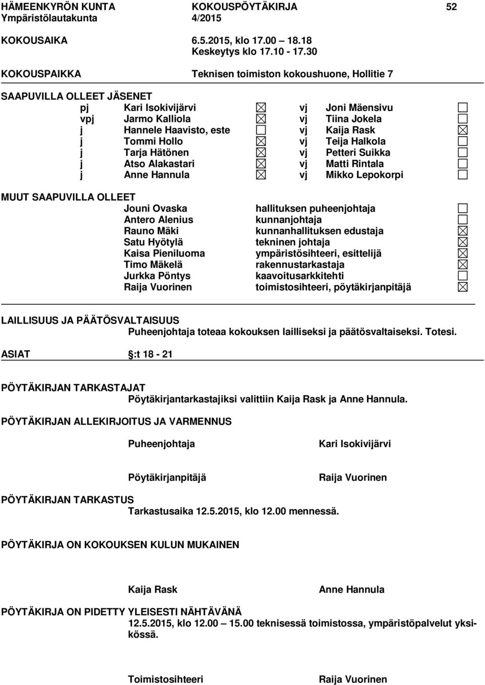 Tommi Hollo vj Teija Halkola j Tarja Hätönen vj Petteri Suikka j Atso Alakastari vj Matti Rintala j Anne Hannula vj Mikko Lepokorpi MUUT SAAPUVILLA OLLEET Jouni Ovaska Antero Alenius Rauno Mäki Satu