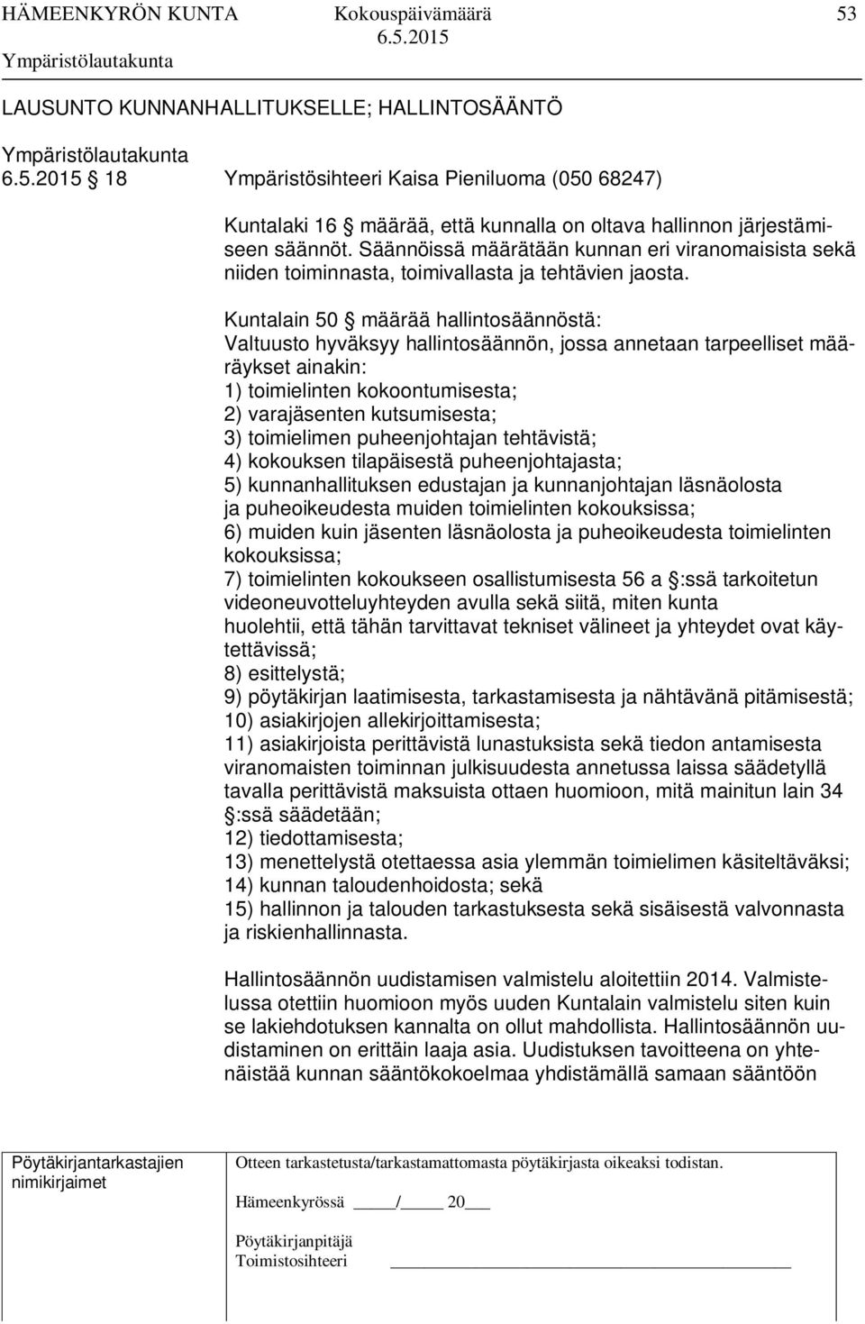 Kuntalain 50 määrää hallintosäännöstä: Valtuusto hyväksyy hallintosäännön, jossa annetaan tarpeelliset määräykset ainakin: 1) toimielinten kokoontumisesta; 2) varajäsenten kutsumisesta; 3)