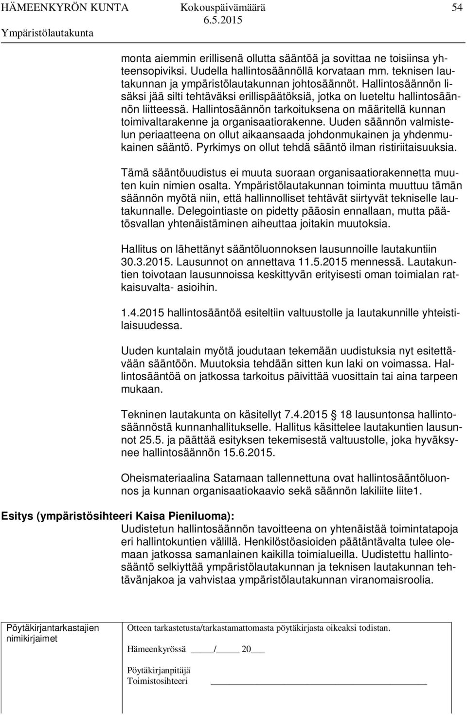 Hallintosäännön tarkoituksena on määritellä kunnan toimivaltarakenne ja organisaatiorakenne. Uuden säännön valmistelun periaatteena on ollut aikaansaada johdonmukainen ja yhdenmukainen sääntö.