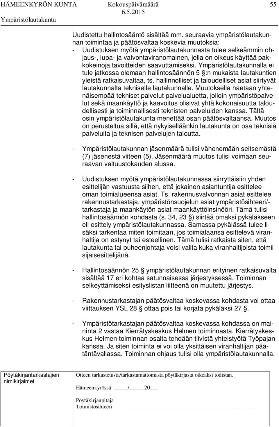 käyttää pakkokeinoja tavoitteiden saavuttamiseksi. Ympäristölautakunnalla ei tule jatkossa olemaan hallintosäännön 5 :n mukaista lautakuntien yleistä ratkaisuvaltaa, ts.