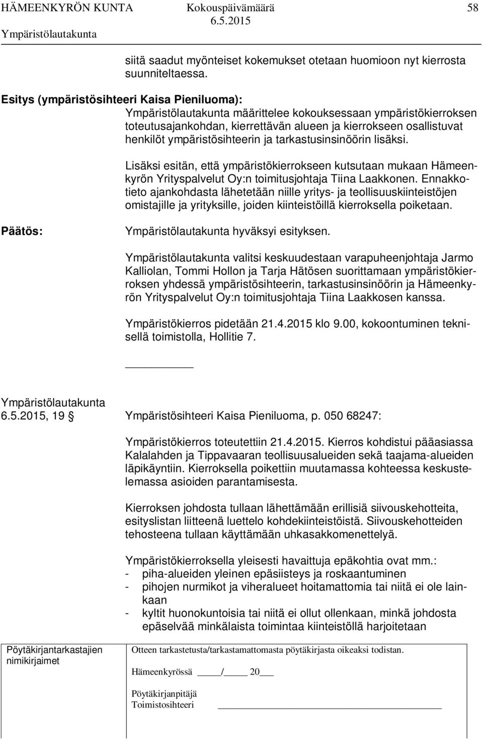 tarkastusinsinöörin lisäksi. Lisäksi esitän, että ympäristökierrokseen kutsutaan mukaan Hämeenkyrön Yrityspalvelut Oy:n toimitusjohtaja Tiina Laakkonen.