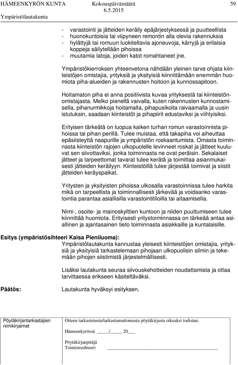 Ympäristökierroksen yhteenvetona nähdään yleinen tarve ohjata kiinteistöjen omistajia, yrityksiä ja yksityisiä kiinnittämään enemmän huomiota piha-alueiden ja rakennusten hoitoon ja kunnossapitoon.