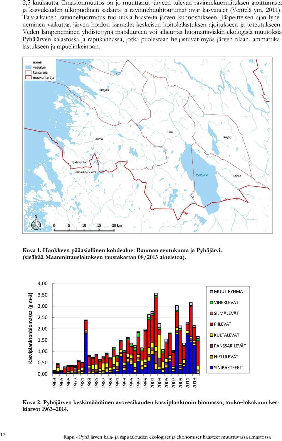 Veden lämpeneminen yhdistettynä mataluuteen voi aiheuttaa huomattaviakin ekologisia muutoksia Pyhäjärven kalastossa ja rapukannassa, jotka puolestaan heijastuvat myös järven tilaan,