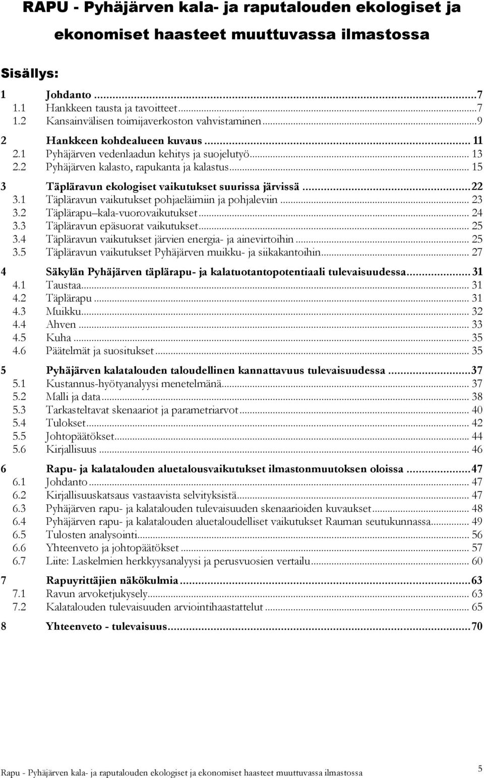 .. 22 3.1 Täpläravun vaikutukset pohjaeläimiin ja pohjaleviin... 23 3.2 Täplärapu kala-vuorovaikutukset... 24 3.3 Täpläravun epäsuorat vaikutukset... 25 3.