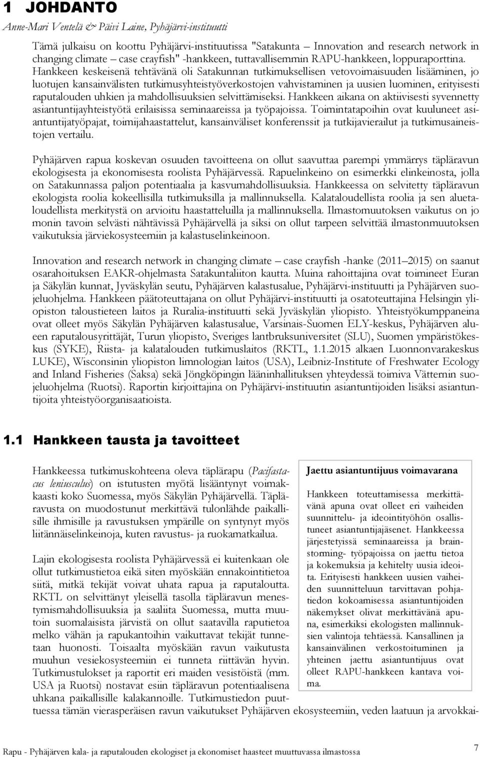 Hankkeen keskeisenä tehtävänä oli Satakunnan tutkimuksellisen vetovoimaisuuden lisääminen, jo luotujen kansainvälisten tutkimusyhteistyöverkostojen vahvistaminen ja uusien luominen, erityisesti