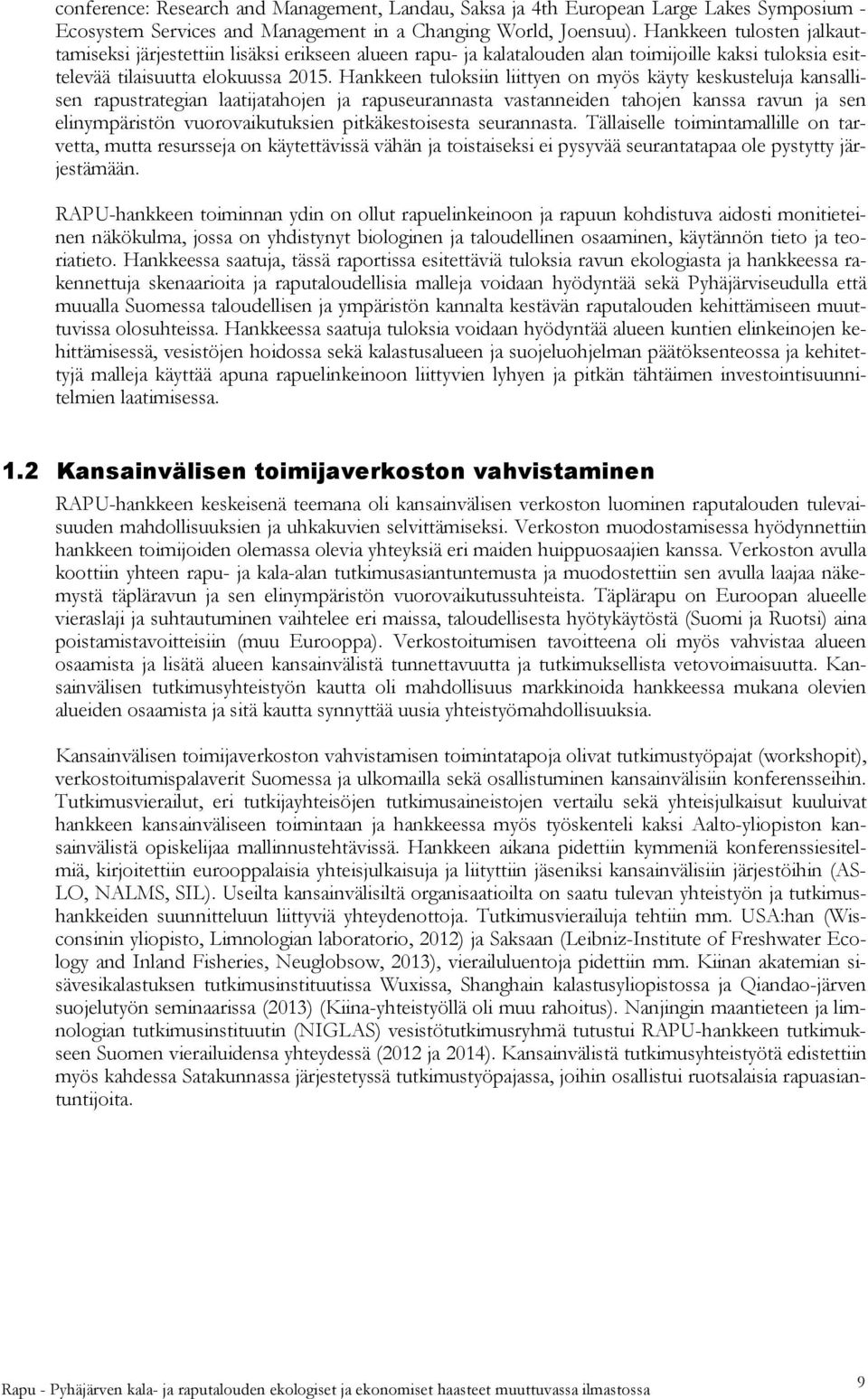 Hankkeen tuloksiin liittyen on myös käyty keskusteluja kansallisen rapustrategian laatijatahojen ja rapuseurannasta vastanneiden tahojen kanssa ravun ja sen elinympäristön vuorovaikutuksien