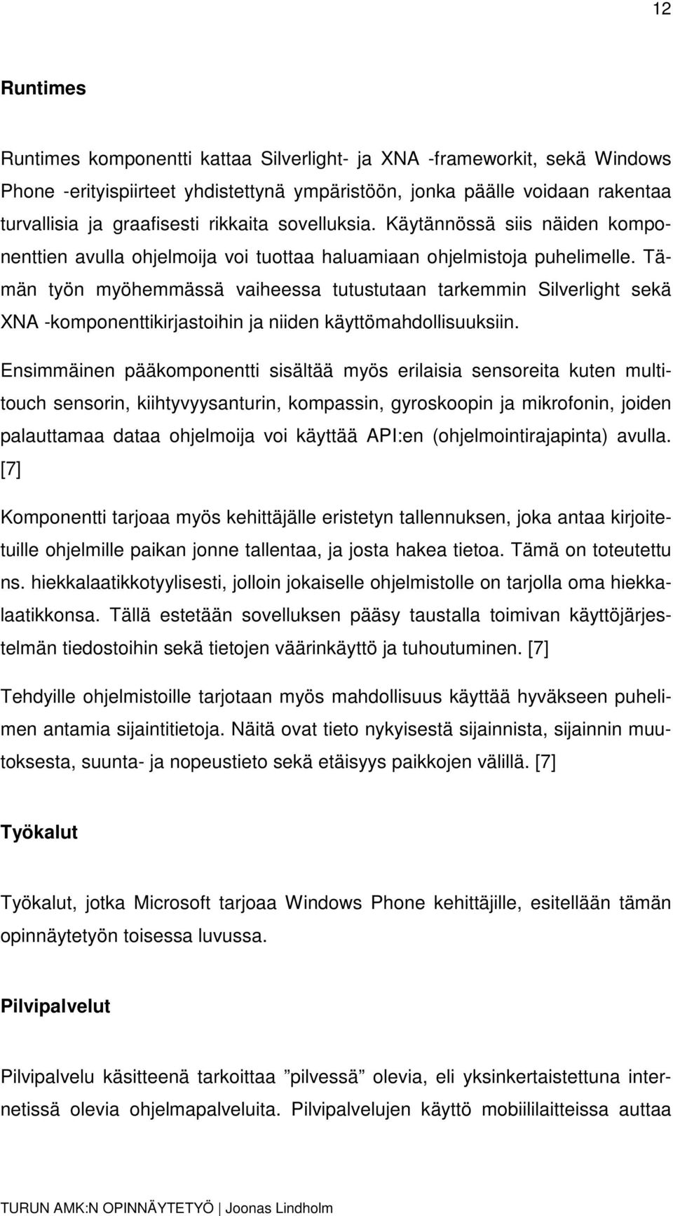 Tämän työn myöhemmässä vaiheessa tutustutaan tarkemmin Silverlight sekä XNA -komponenttikirjastoihin ja niiden käyttömahdollisuuksiin.