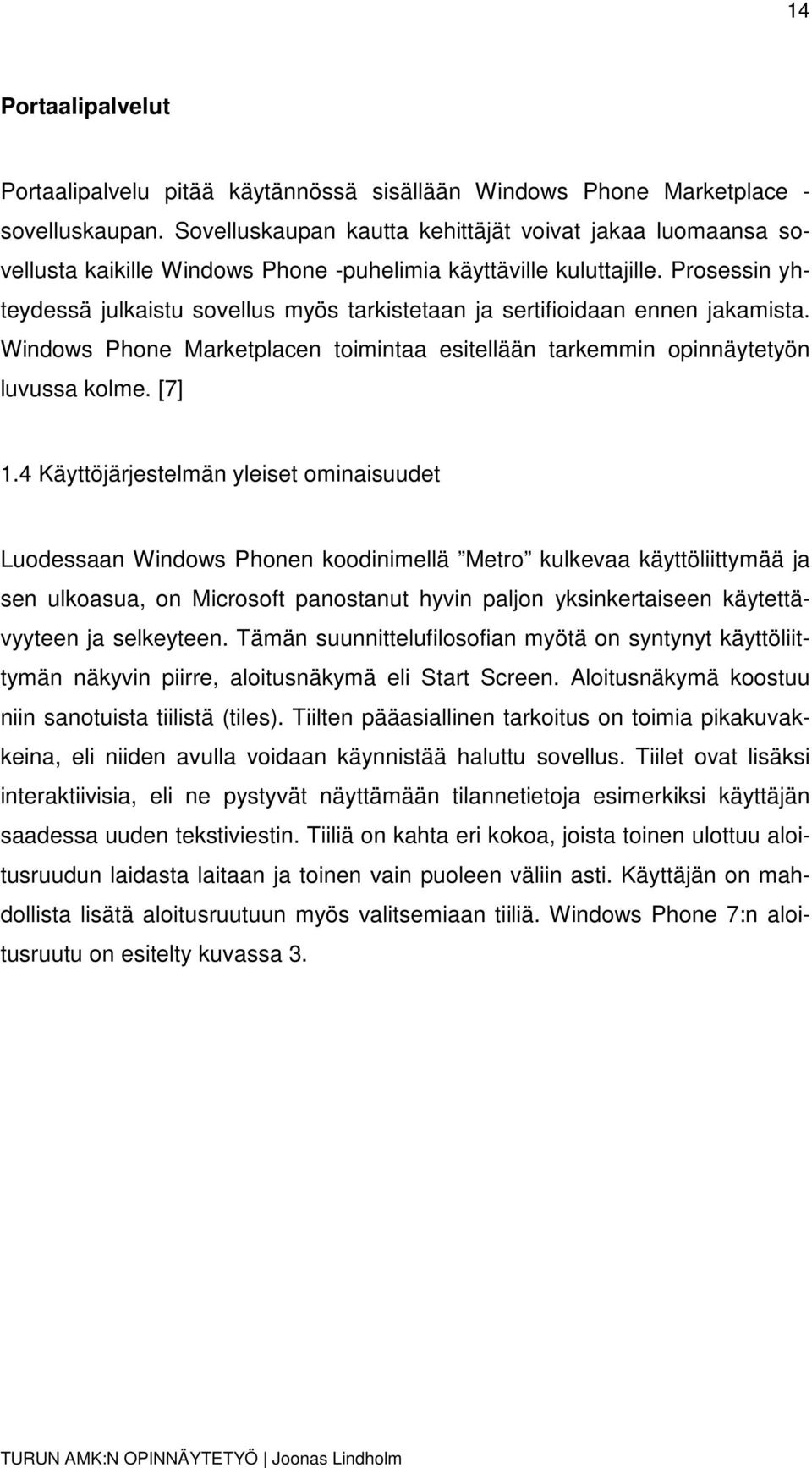 Prosessin yhteydessä julkaistu sovellus myös tarkistetaan ja sertifioidaan ennen jakamista. Windows Phone Marketplacen toimintaa esitellään tarkemmin opinnäytetyön luvussa kolme. [7] 1.