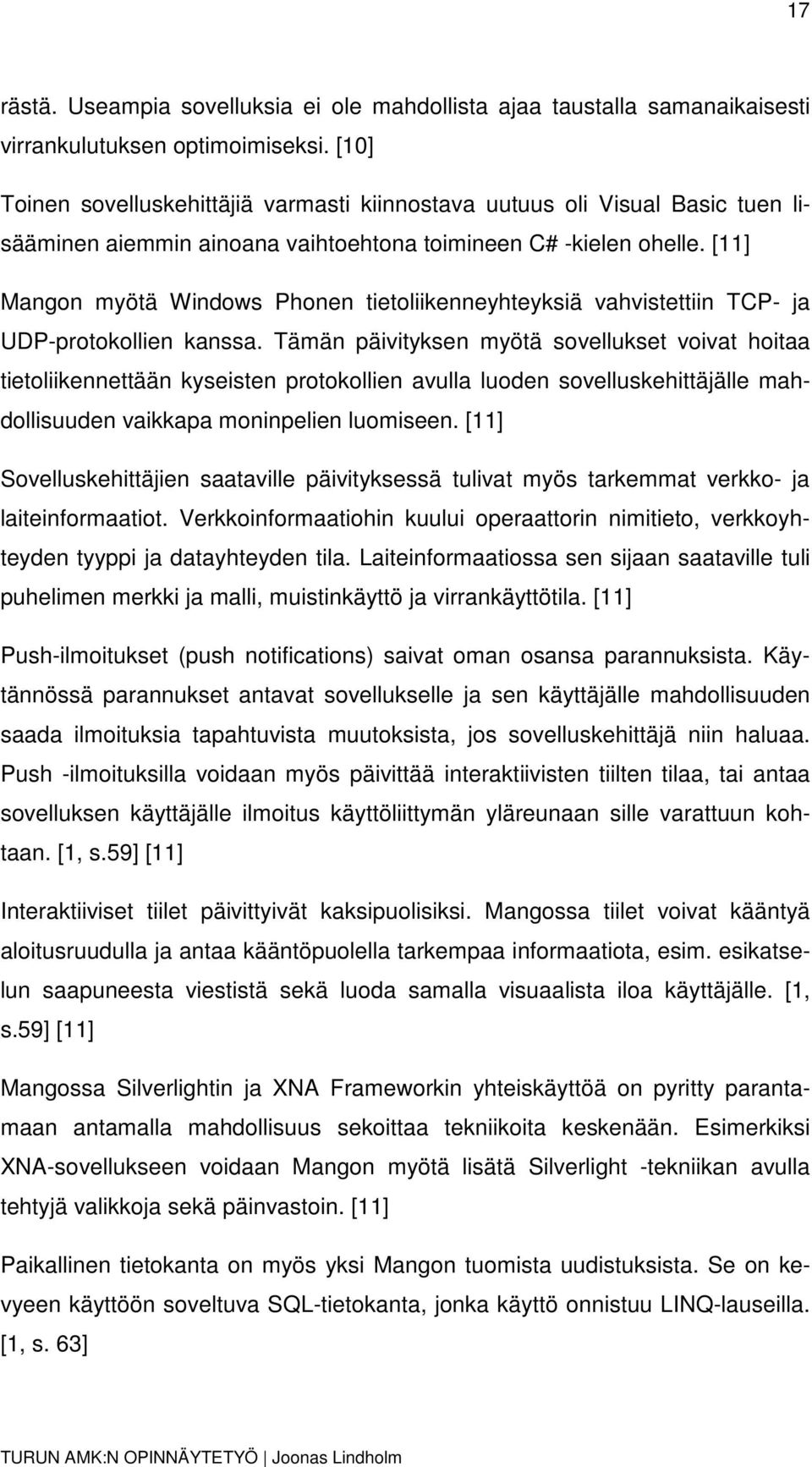 [11] Mangon myötä Windows Phonen tietoliikenneyhteyksiä vahvistettiin TCP- ja UDP-protokollien kanssa.