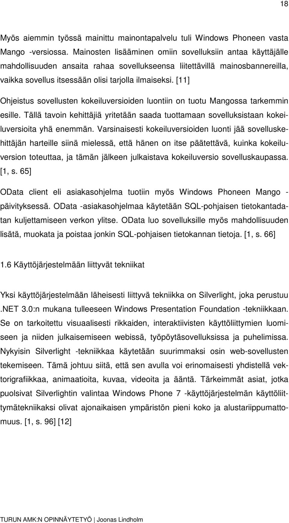 [11] Ohjeistus sovellusten kokeiluversioiden luontiin on tuotu Mangossa tarkemmin esille. Tällä tavoin kehittäjiä yritetään saada tuottamaan sovelluksistaan kokeiluversioita yhä enemmän.