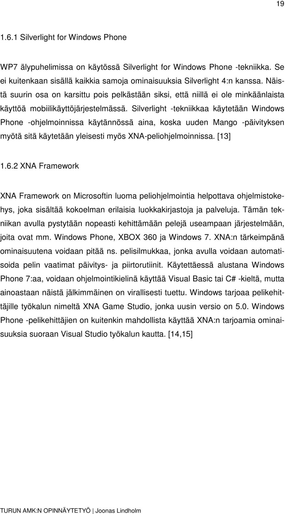 Silverlight -tekniikkaa käytetään Windows Phone -ohjelmoinnissa käytännössä aina, koska uuden Mango -päivityksen myötä sitä käytetään yleisesti myös XNA-peliohjelmoinnissa. [13] 1.6.