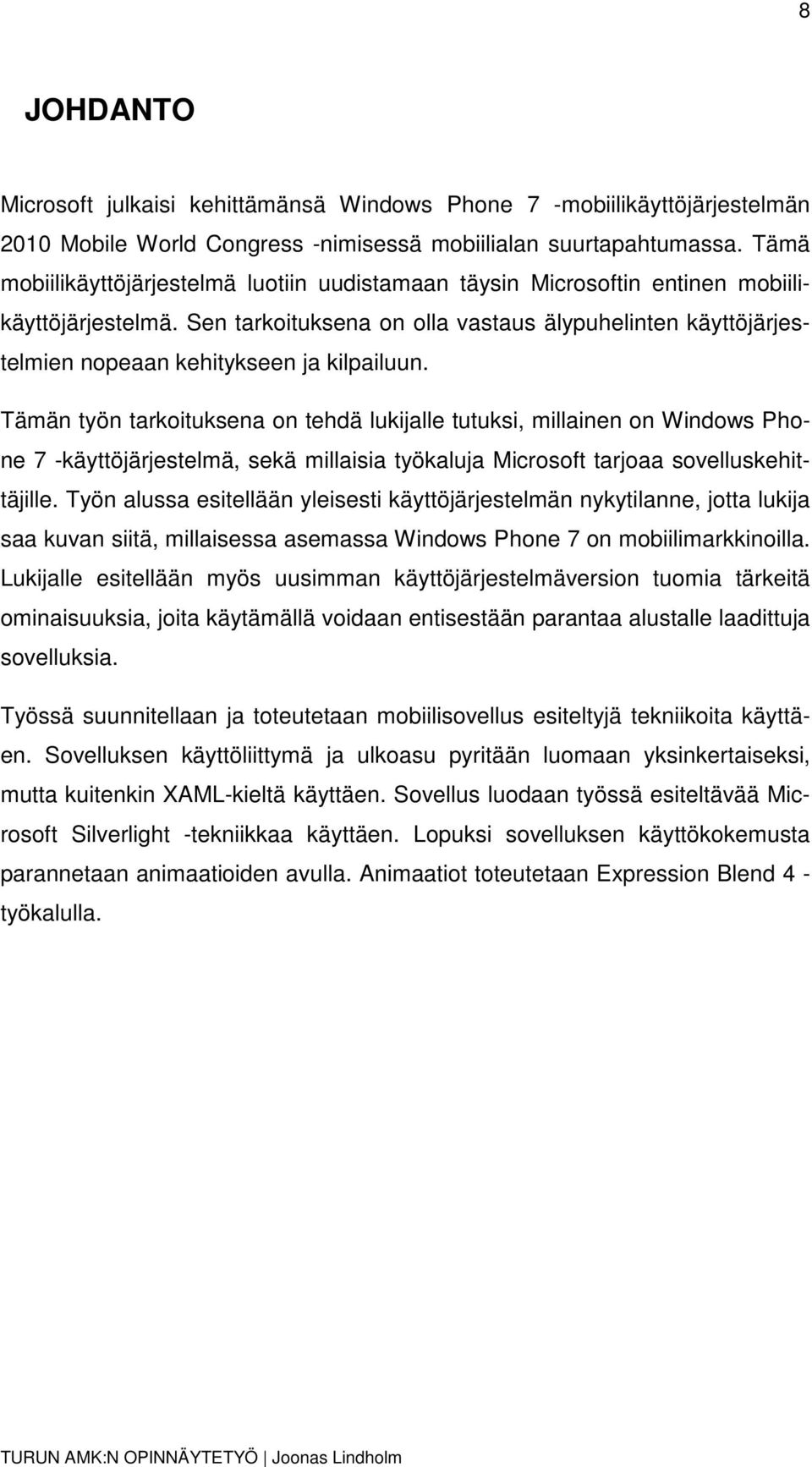 Sen tarkoituksena on olla vastaus älypuhelinten käyttöjärjestelmien nopeaan kehitykseen ja kilpailuun.