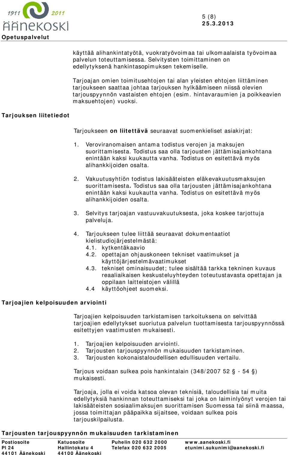 hintavaraumien ja poikkeavien maksuehtojen) vuoksi. Tarjouksen liitetiedot Tarjoajien kelpoisuuden arviointi Tarjoukseen on liitettävä seuraavat suomenkieliset asiakirjat: 1.