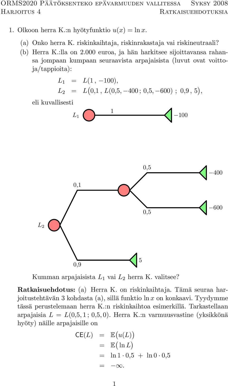 000 euroa, ja hän harkitsee sijoittavansa rahansa jompaan kumpaan seuraavista arpajaisista (luvut ovat voittoja/tappioita): eli kuvallisesti L 1 = L(1, 100), L 2 = L ( 0,1, L(0,5, 400 ; 0,5, 600) ;