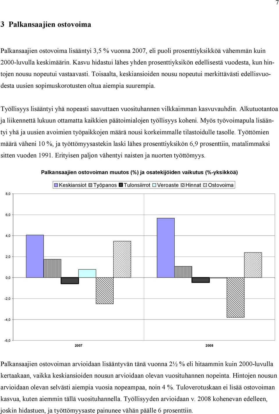 Toisaalta, keskiansioiden nousu nopeutui merkittävästi edellisvuodesta uusien sopimuskorotusten oltua aiempia suurempia.