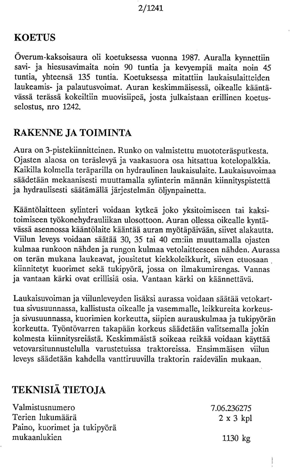 RAKENNE JA TOIMINTA Aura on 3-pistekiinnitteinen. Runko on valmistettu muototeräsputkesta. Ojasten alaosa on teräslevyä ja vaakasuora osa hitsattua kotelopalkkia.