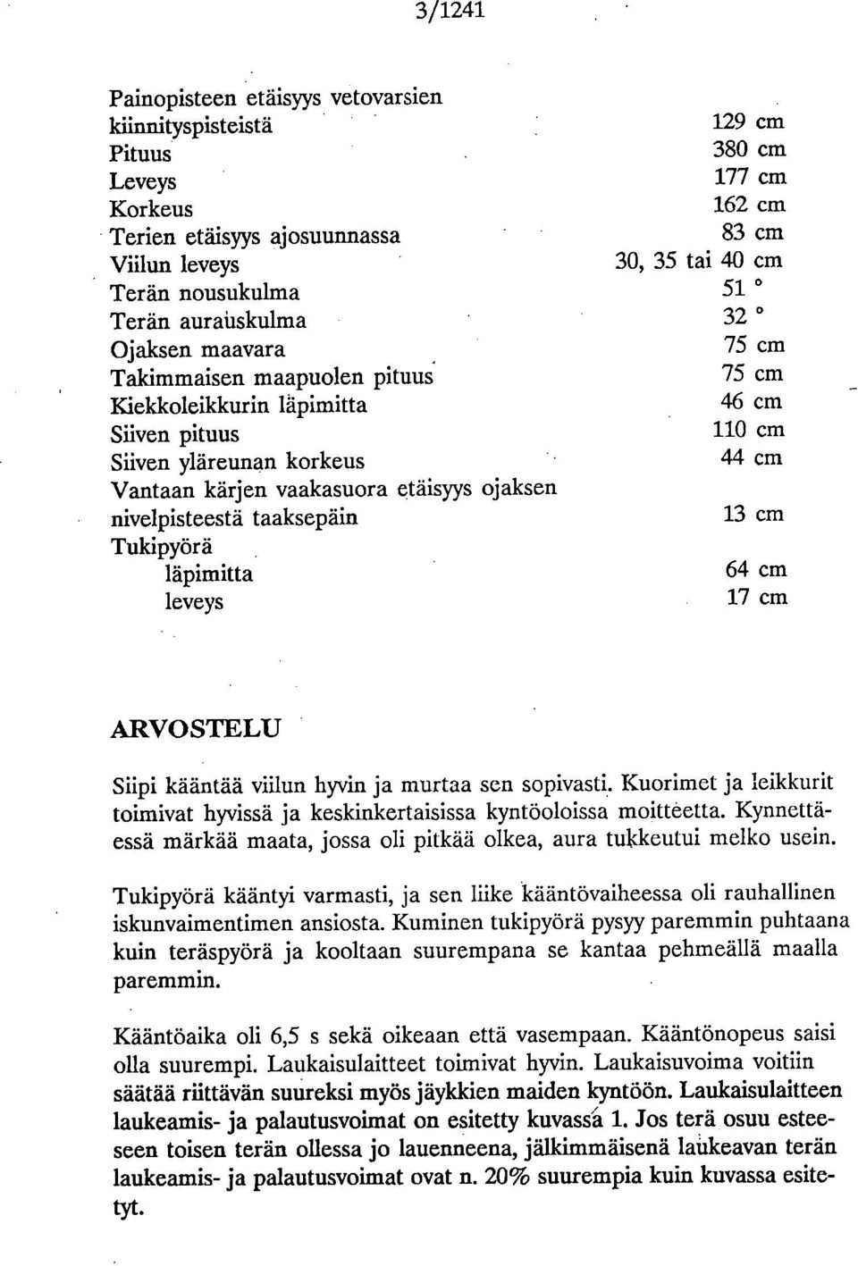 ojaksen nivelpisteestä taaksepäin 13 cm Tukipyörä läpimitta 64 cm leveys 17 cm ARVOSTELU Siipi kääntää viilun hyvin ja murtaa sen sopivasti.