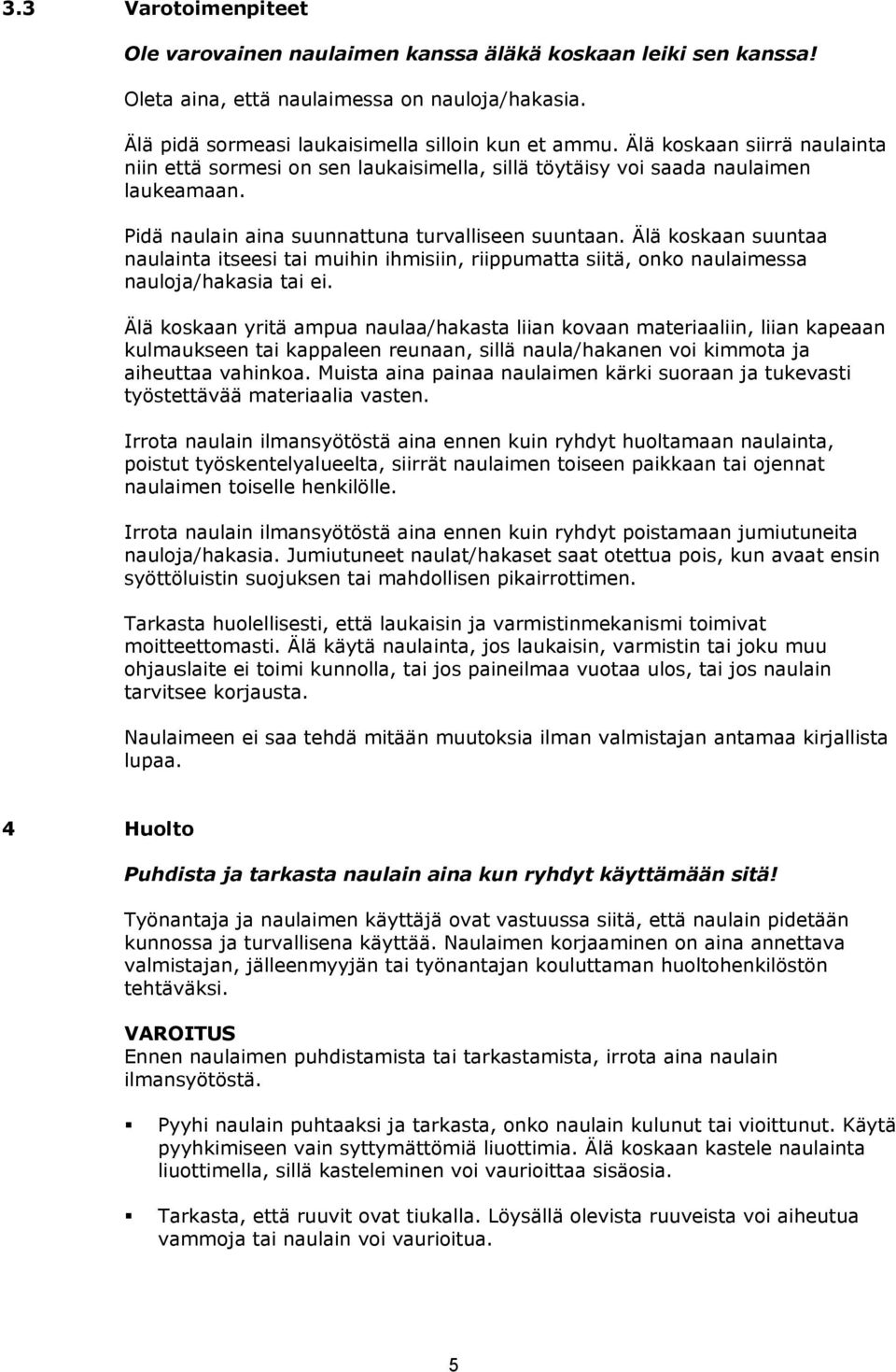 Älä koskaan suuntaa naulainta itseesi tai muihin ihmisiin, riippumatta siitä, onko naulaimessa nauloja/hakasia tai ei.