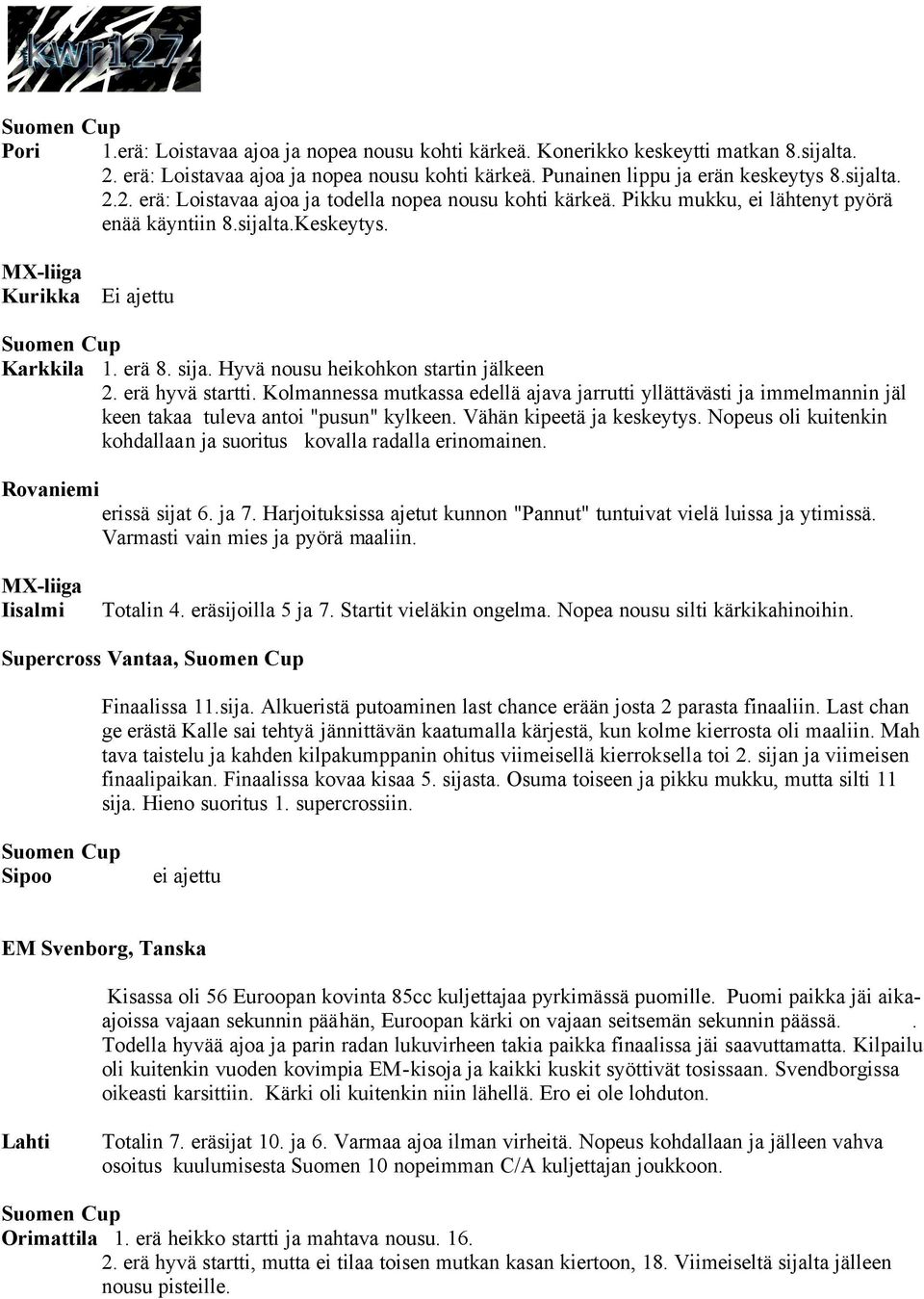 Kolmannessa mutkassa edellä ajava jarrutti yllättävästi ja immelmannin jäl keen takaa tuleva antoi "pusun" kylkeen. Vähän kipeetä ja keskeytys.