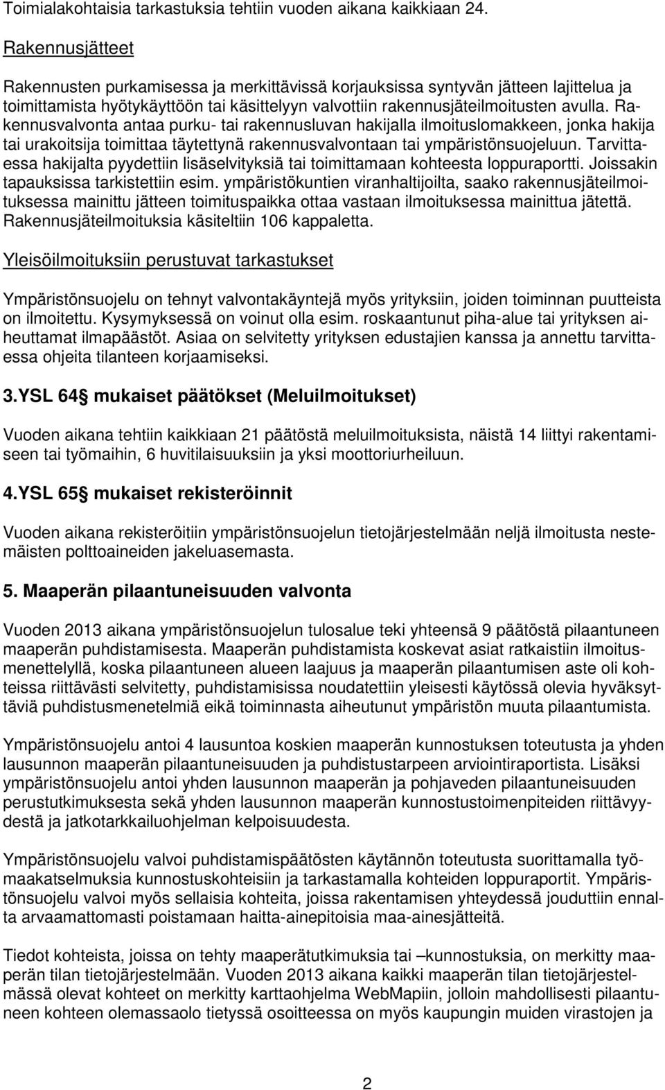 Rakennusvalvonta antaa purku- tai rakennusluvan hakijalla ilmoituslomakkeen, jonka hakija tai urakoitsija toimittaa täytettynä rakennusvalvontaan tai ympäristönsuojeluun.