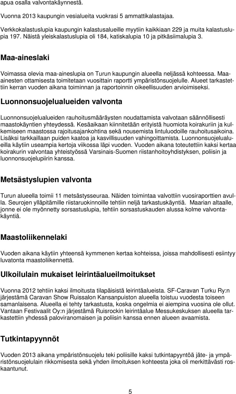 Maaainesten ottamisesta toimitetaan vuosittain raportti ympäristönsuojelulle. Alueet tarkastettiin kerran vuoden aikana toiminnan ja raportoinnin oikeellisuuden arvioimiseksi.