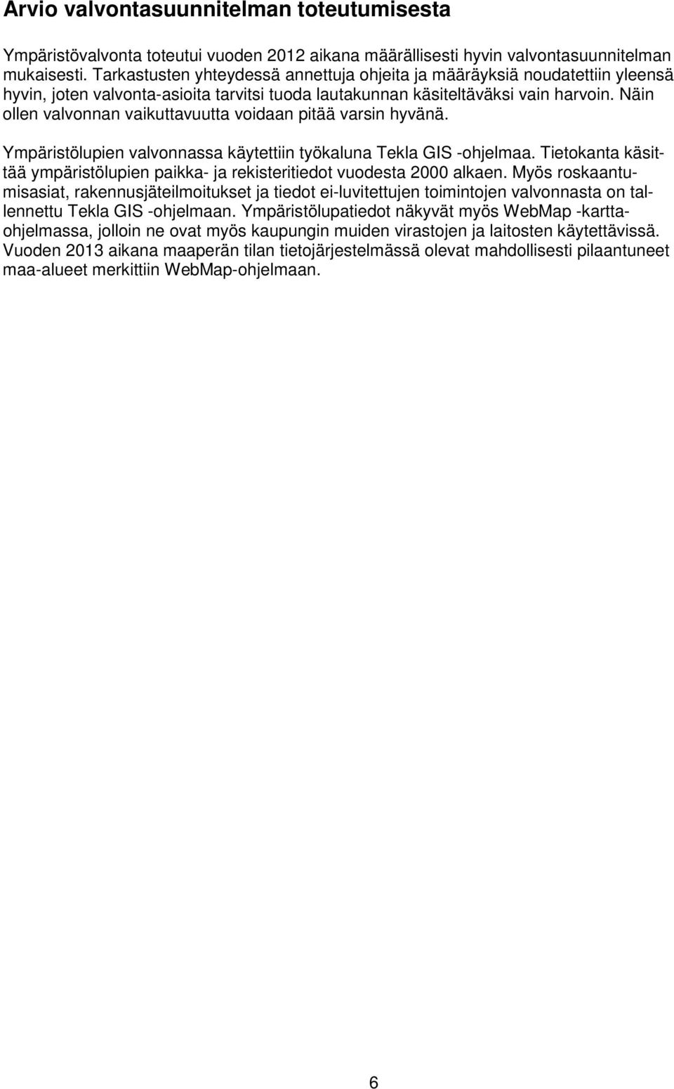 Näin ollen valvonnan vaikuttavuutta voidaan pitää varsin hyvänä. Ympäristölupien valvonnassa käytettiin työkaluna Tekla GIS -ohjelmaa.